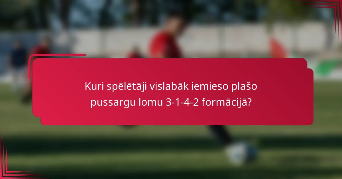 Kuri spēlētāji vislabāk iemieso plašo pussargu lomu 3-1-4-2 formācijā?